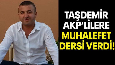 Taşdemir AKP’lilere muhalefet dersi verdi!